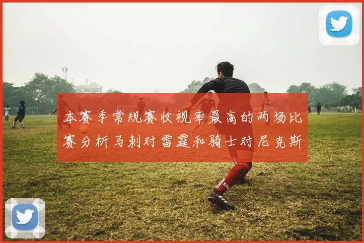 本赛季常规赛收视率最高的两场比赛分析马刺对雷霆和骑士对尼克斯的精彩对决