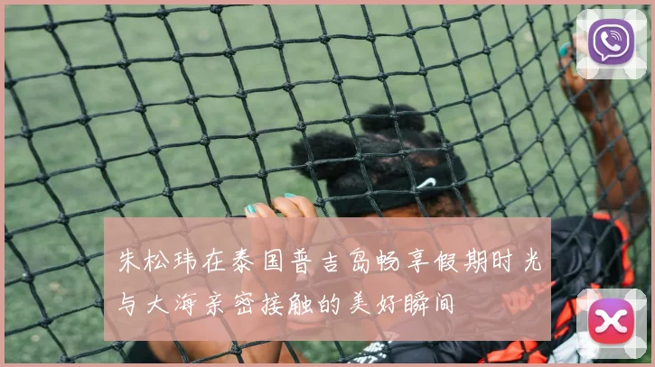 朱松玮在泰国普吉岛畅享假期时光与大海亲密接触的美好瞬间